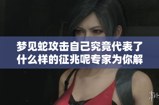 梦见蛇攻击自己究竟代表了什么样的征兆呢专家为你解析