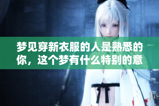 梦见穿新衣服的人是熟悉的你，这个梦有什么特别的意义吗
