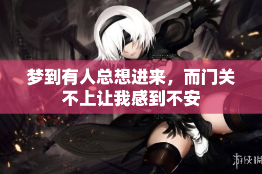 梦到有人总想进来，而门关不上让我感到不安