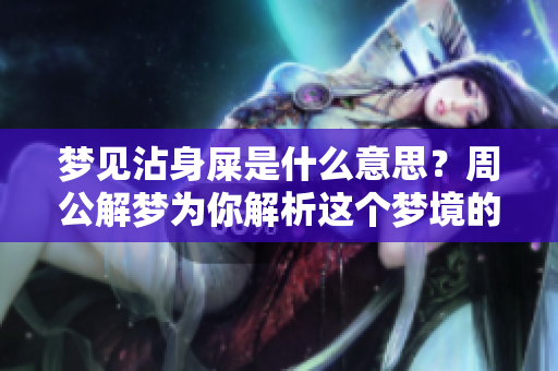 梦见沾身屎是什么意思？周公解梦为你解析这个梦境的深层含义
