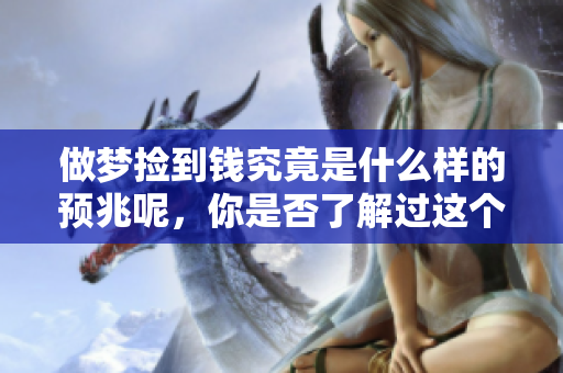 做梦捡到钱究竟是什么样的预兆呢，你是否了解过这个梦的含义呢？