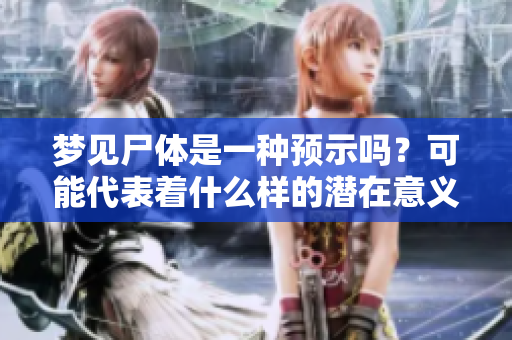梦见尸体是一种预示吗？可能代表着什么样的潜在意义呢？