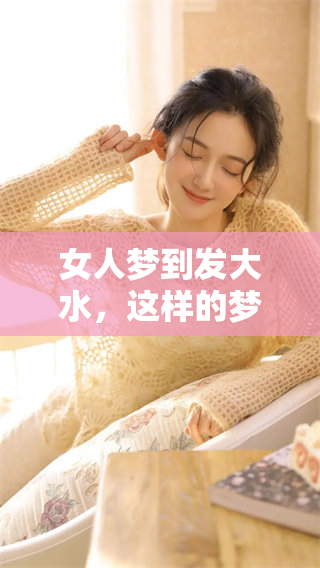 女人梦到发大水，这样的梦境究竟预示着什么呢？