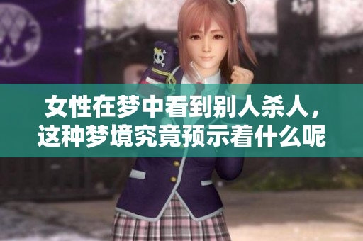 女性在梦中看到别人杀人，这种梦境究竟预示着什么呢