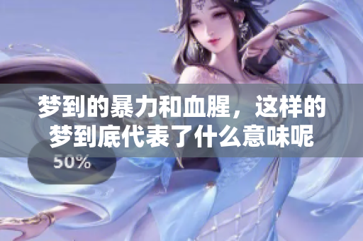 梦到的暴力和血腥，这样的梦到底代表了什么意味呢