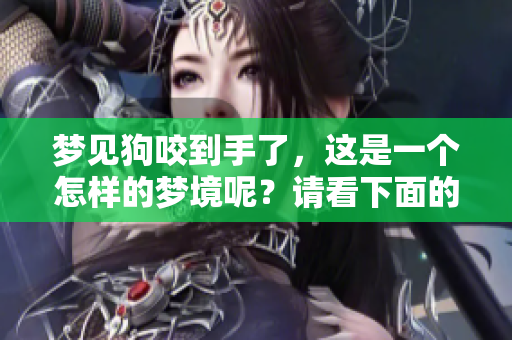 梦见狗咬到手了，这是一个怎样的梦境呢？请看下面的分析与解释。