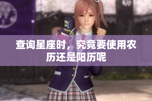 查询星座时，究竟要使用农历还是阳历呢