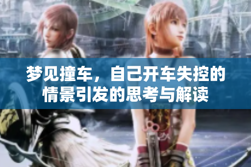 梦见撞车，自己开车失控的情景引发的思考与解读