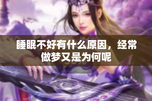 睡眠不好有什么原因，经常做梦又是为何呢