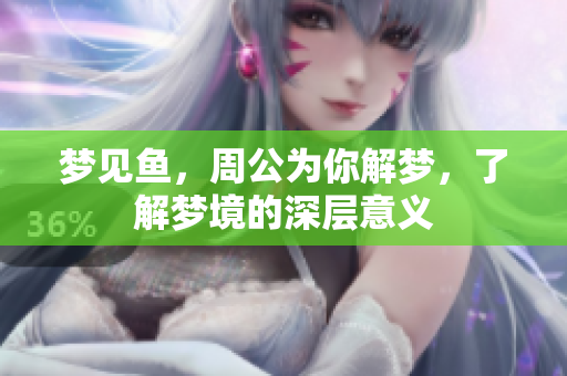 梦见鱼，周公为你解梦，了解梦境的深层意义