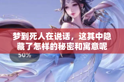梦到死人在说话，这其中隐藏了怎样的秘密和寓意呢