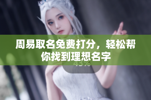 周易取名免费打分，轻松帮你找到理想名字