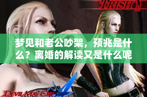 梦见和老公吵架，预兆是什么？离婚的解读又是什么呢？