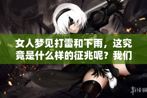 女人梦见打雷和下雨，这究竟是什么样的征兆呢？我们一起来探讨一下吧！