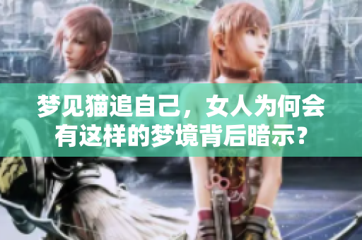 梦见猫追自己，女人为何会有这样的梦境背后暗示？