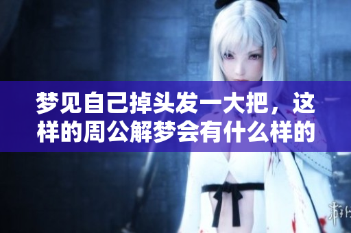 梦见自己掉头发一大把，这样的周公解梦会有什么样的启示呢