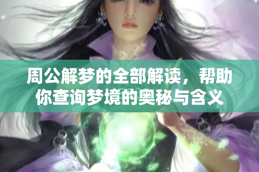 周公解梦的全部解读，帮助你查询梦境的奥秘与含义