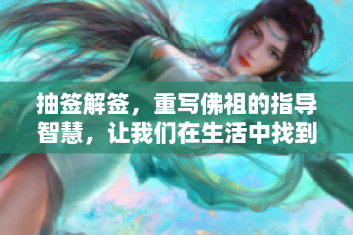 抽签解签，重写佛祖的指导智慧，让我们在生活中找到方向。