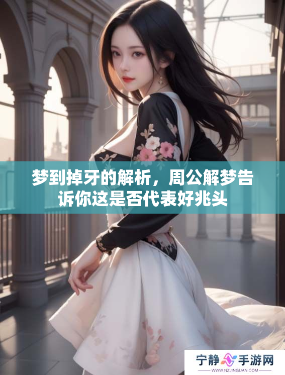 梦到掉牙的解析，周公解梦告诉你这是否代表好兆头