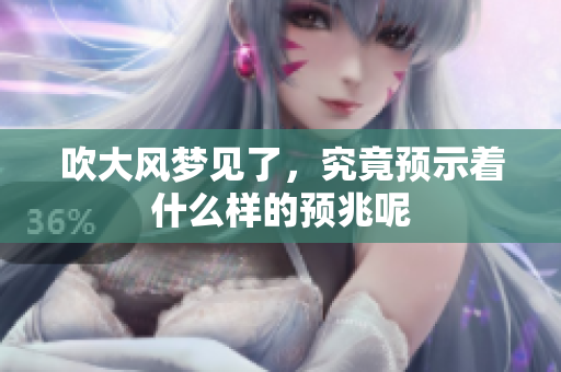 吹大风梦见了，究竟预示着什么样的预兆呢