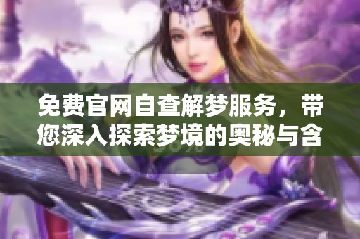 免费官网自查解梦服务，带您深入探索梦境的奥秘与含义