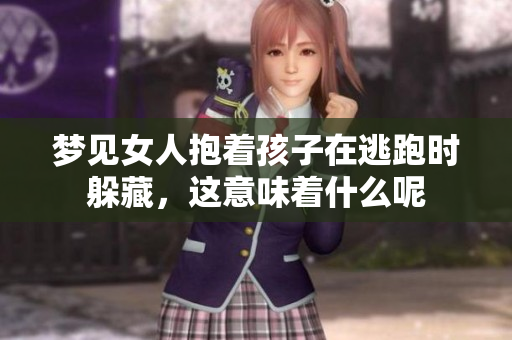 梦见女人抱着孩子在逃跑时躲藏，这意味着什么呢