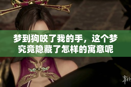 梦到狗咬了我的手，这个梦究竟隐藏了怎样的寓意呢