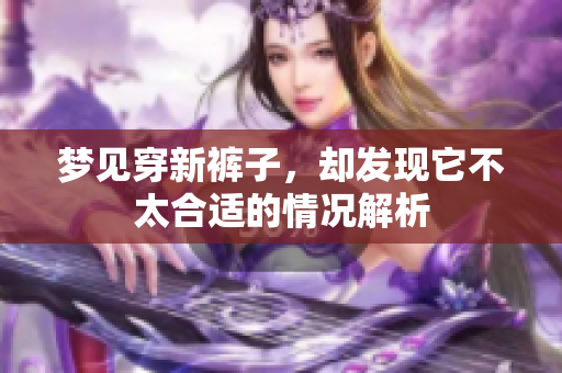 梦见穿新裤子，却发现它不太合适的情况解析