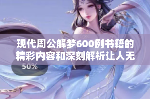 现代周公解梦600例书籍的精彩内容和深刻解析让人无法忽视
