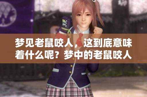 梦见老鼠咬人，这到底意味着什么呢？梦中的老鼠咬人有何寓意？
