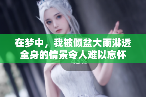 在梦中，我被倾盆大雨淋透全身的情景令人难以忘怀