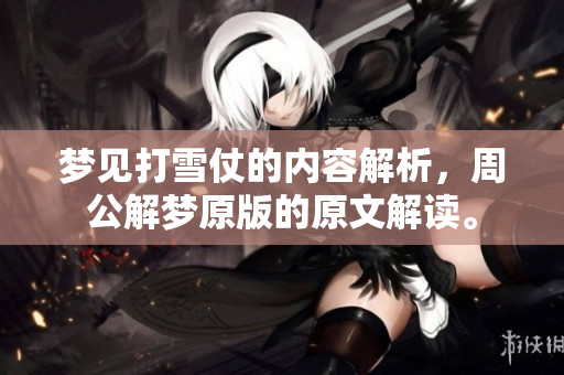 梦见打雪仗的内容解析，周公解梦原版的原文解读。