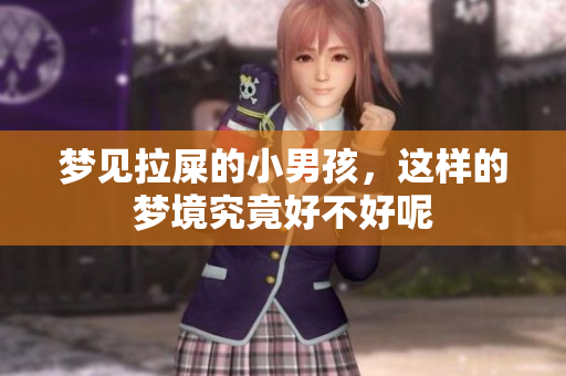 梦见拉屎的小男孩，这样的梦境究竟好不好呢