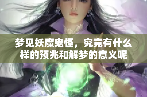 梦见妖魔鬼怪，究竟有什么样的预兆和解梦的意义呢
