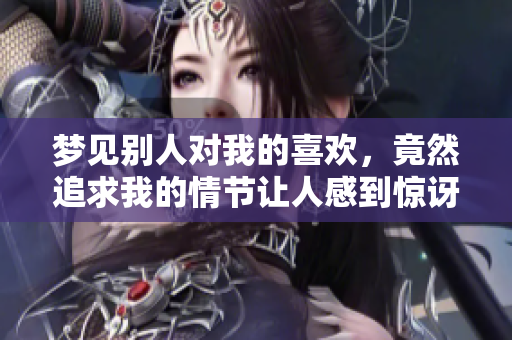 梦见别人对我的喜欢，竟然追求我的情节让人感到惊讶