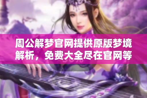周公解梦官网提供原版梦境解析，免费大全尽在官网等你探索