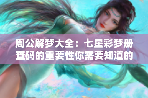 周公解梦大全：七星彩梦册查码的重要性你需要知道的内容