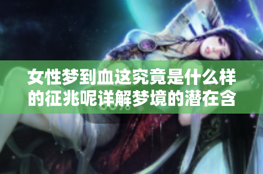 女性梦到血这究竟是什么样的征兆呢详解梦境的潜在含义