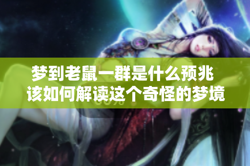 梦到老鼠一群是什么预兆 该如何解读这个奇怪的梦境呢