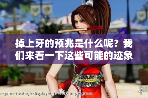掉上牙的预兆是什么呢？我们来看一下这些可能的迹象。