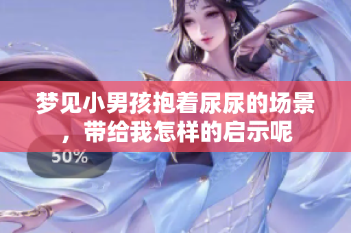 梦见小男孩抱着尿尿的场景，带给我怎样的启示呢