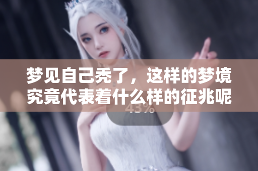 梦见自己秃了，这样的梦境究竟代表着什么样的征兆呢