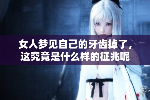 女人梦见自己的牙齿掉了，这究竟是什么样的征兆呢