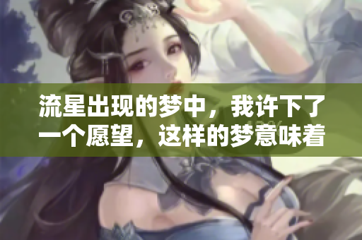 流星出现的梦中，我许下了一个愿望，这样的梦意味着什么呢
