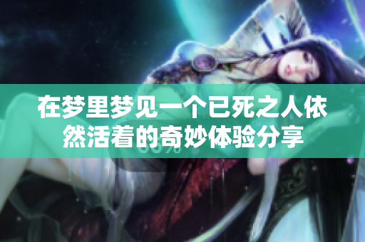 在梦里梦见一个已死之人依然活着的奇妙体验分享