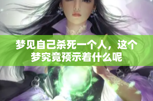 梦见自己杀死一个人，这个梦究竟预示着什么呢