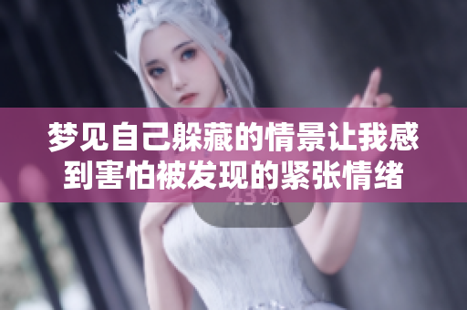 梦见自己躲藏的情景让我感到害怕被发现的紧张情绪