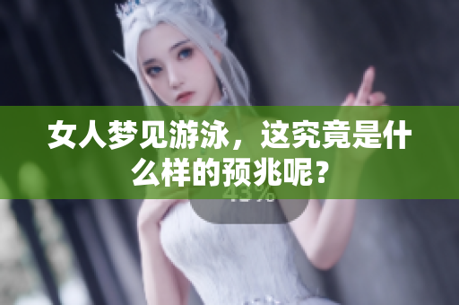 女人梦见游泳，这究竟是什么样的预兆呢？