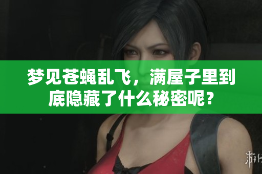 梦见苍蝇乱飞，满屋子里到底隐藏了什么秘密呢？
