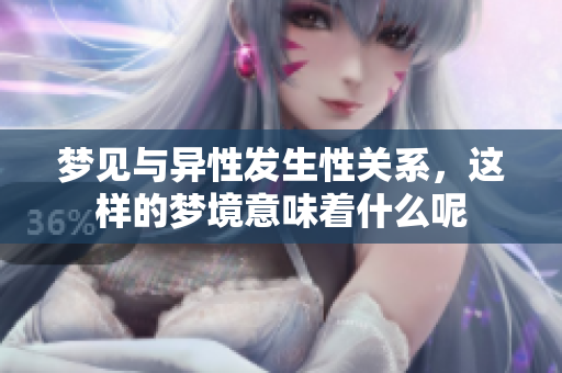 梦见与异性发生性关系，这样的梦境意味着什么呢